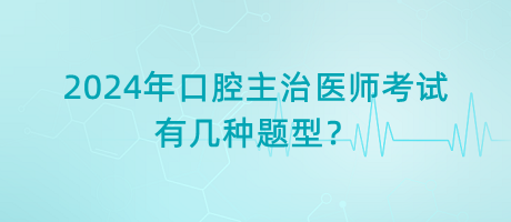 2024年口腔主治醫(yī)師考試有幾種題型？