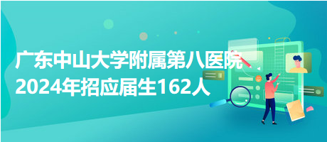 廣東中山大學附屬第八醫(yī)院2024年招應屆生162人