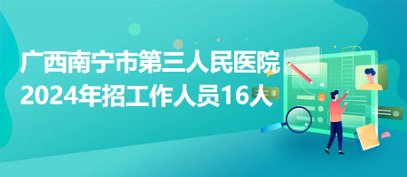 廣西南寧市第三人民醫(yī)院2024年招工作人員16人