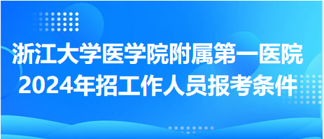 浙江大學(xué)醫(yī)學(xué)院附屬第一醫(yī)院2024年招工作人員報考條件