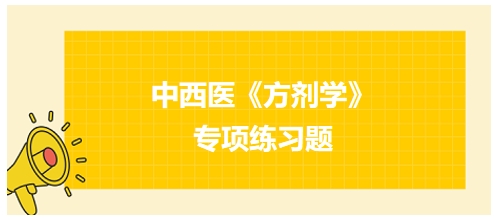 中西醫(yī)醫(yī)師《方劑學》專項練習題19