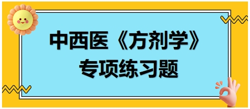 中西醫(yī)醫(yī)師《方劑學(xué)》專項練習(xí)題18