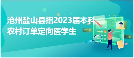 滄州鹽山縣招2023屆本科農(nóng)村訂單定向醫(yī)學生