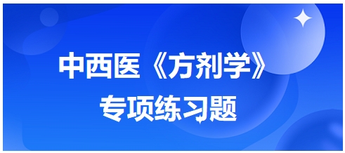 中西醫(yī)醫(yī)師《方劑學(xué)》專項練習題25