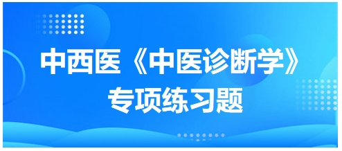 中西醫(yī)醫(yī)師中醫(yī)診斷學(xué)專項練習(xí)題8