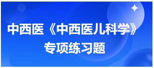 中西醫(yī)醫(yī)師《中西醫(yī)兒科學(xué)》專項(xiàng)練習(xí)題25