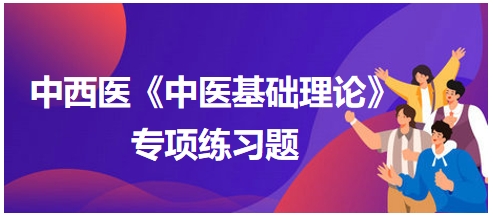 中西醫(yī)醫(yī)師《中醫(yī)基礎(chǔ)例理論》專項練習題14