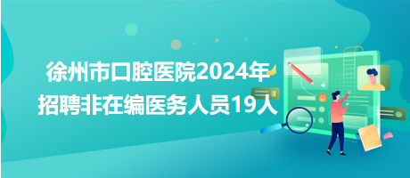 徐州市口腔醫(yī)院2024年招聘非在編醫(yī)務(wù)人員19人