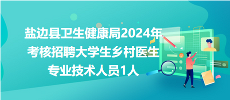 鹽邊縣衛(wèi)生健康局2024年考核招聘大學(xué)生鄉(xiāng)村醫(yī)生專業(yè)技術(shù)人員1人